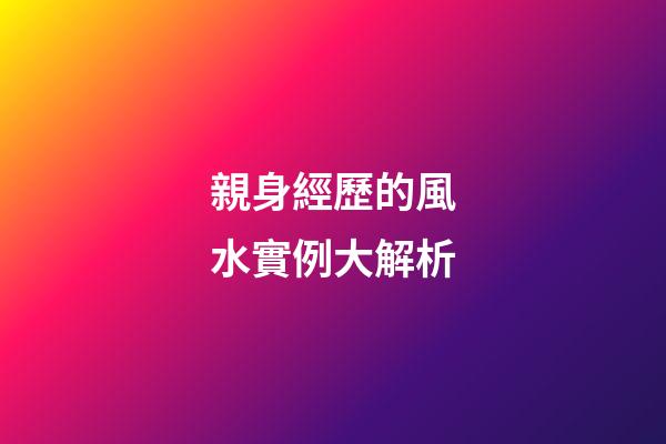 親身經歷的風水實例大解析