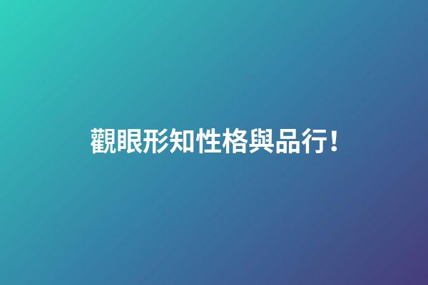 觀眼形知性格與品行！