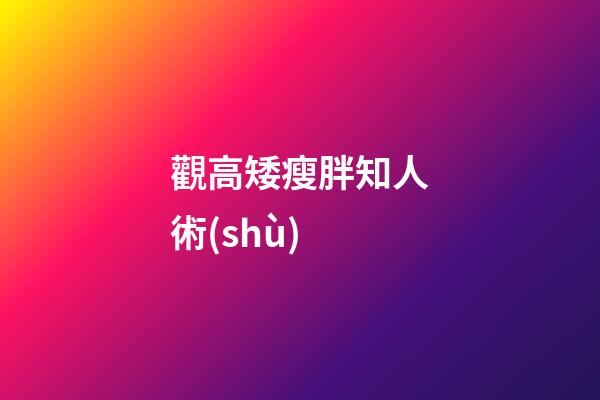 觀高矮瘦胖知人術(shù)
