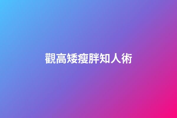 觀高矮瘦胖知人術