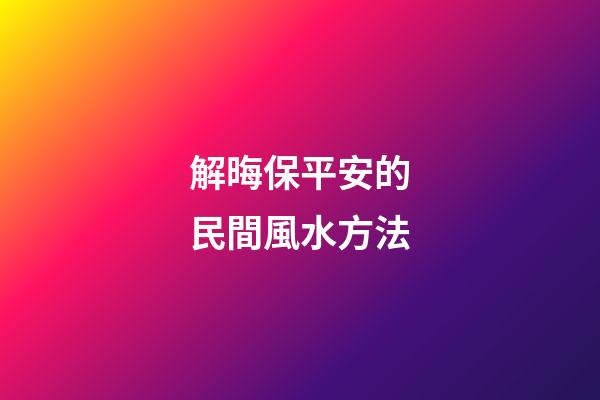 解晦保平安的民間風水方法