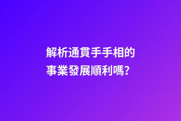 解析通貫手手相的事業發展順利嗎？