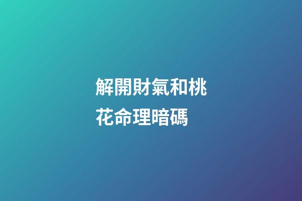 解開財氣和桃花命理暗碼