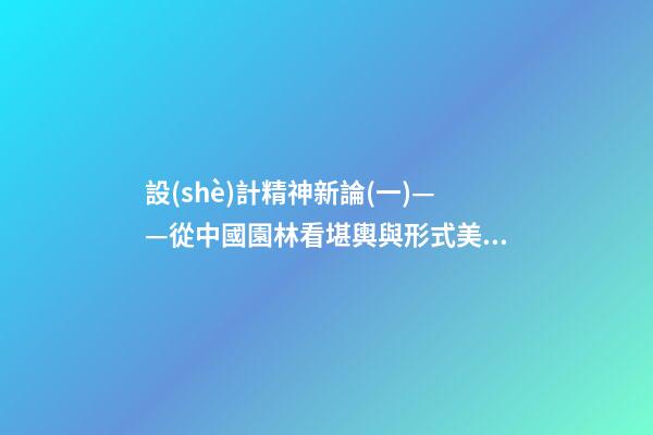 設(shè)計精神新論(一)——從中國園林看堪輿與形式美的熔融