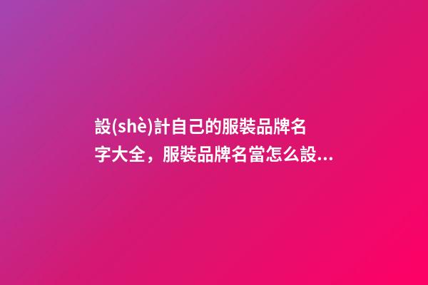 設(shè)計自己的服裝品牌名字大全，服裝品牌名當怎么設(shè)計？