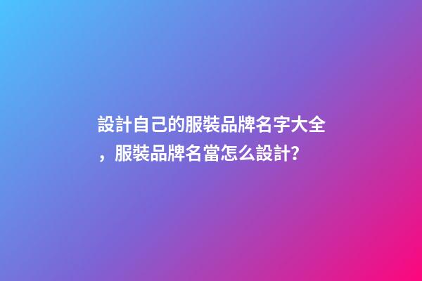 設計自己的服裝品牌名字大全，服裝品牌名當怎么設計？