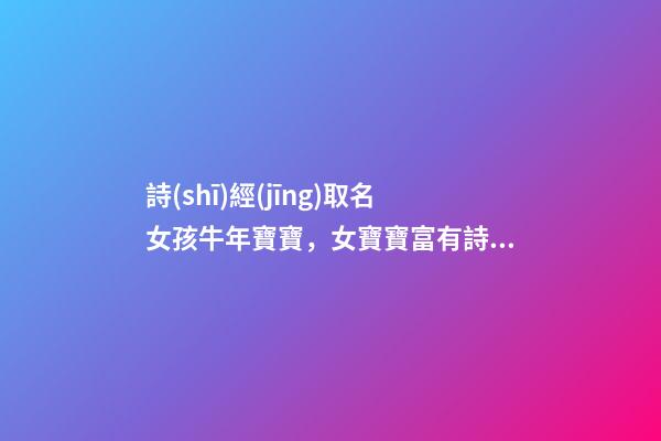 詩(shī)經(jīng)取名女孩牛年寶寶，女寶寶富有詩(shī)意的名字