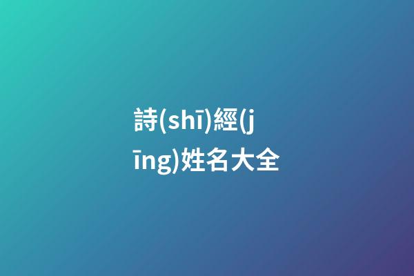 詩(shī)經(jīng)姓名大全(詩(shī)經(jīng)名字大全集)-第1張-寶寶起名-玄機(jī)派