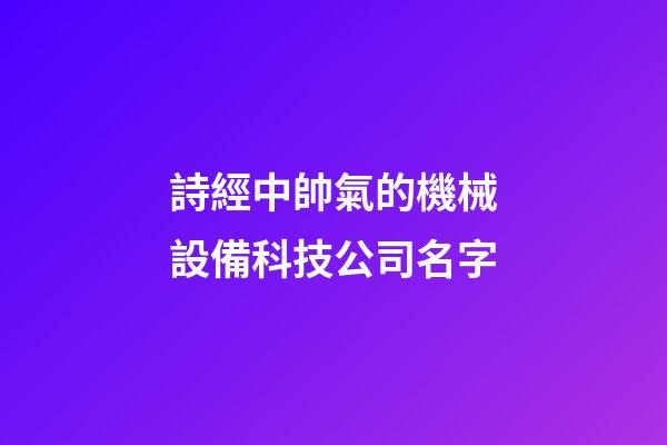 詩經中帥氣的機械設備科技公司名字-第1張-公司起名-玄機派