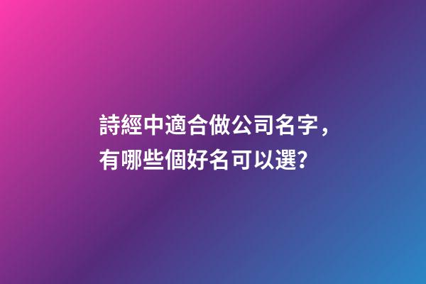 詩經中適合做公司名字，有哪些個好名可以選？-第1張-公司起名-玄機派