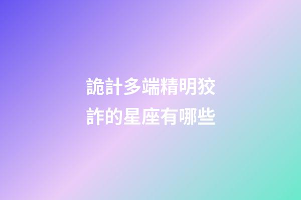 詭計多端精明狡詐的星座有哪些-第1張-星座運勢-玄機派