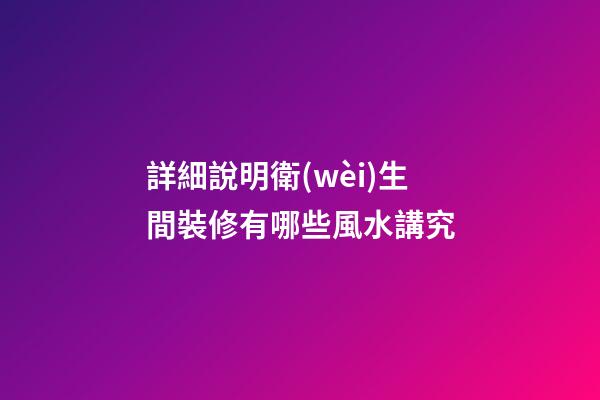 詳細說明衛(wèi)生間裝修有哪些風水講究