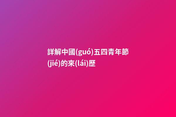 詳解中國(guó)五四青年節(jié)的來(lái)歷