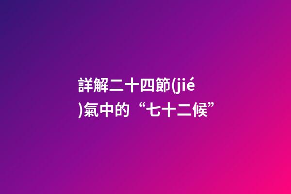 詳解二十四節(jié)氣中的“七十二候”