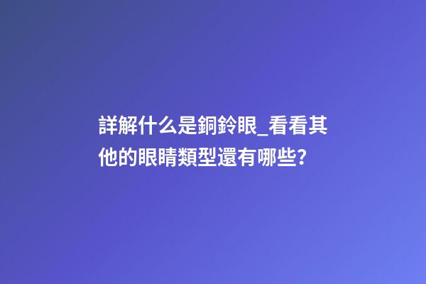 詳解什么是銅鈴眼_看看其他的眼睛類型還有哪些？