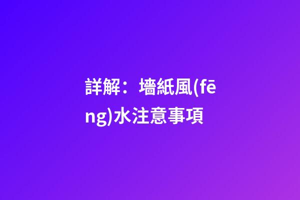 詳解：墻紙風(fēng)水注意事項