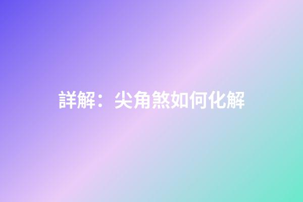 詳解：尖角煞如何化解