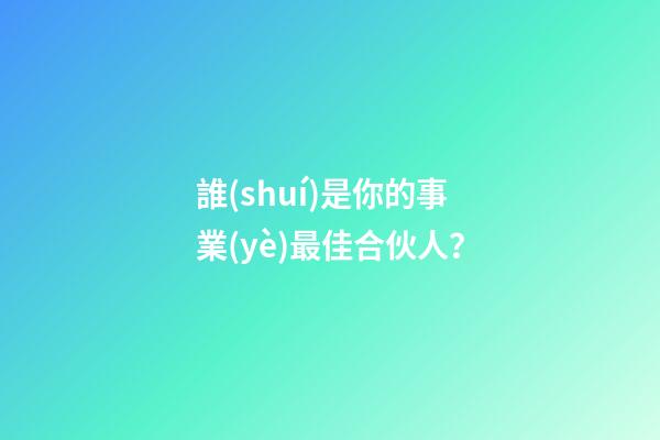 誰(shuí)是你的事業(yè)最佳合伙人？