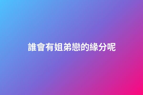 誰會有姐弟戀的緣分呢