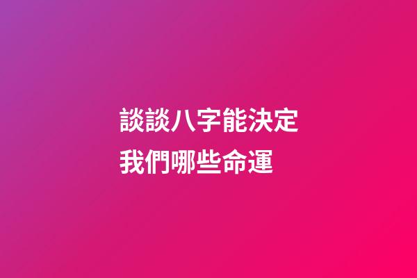 談談八字能決定我們哪些命運?