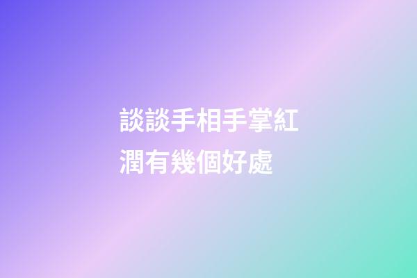 談談手相手掌紅潤有幾個好處