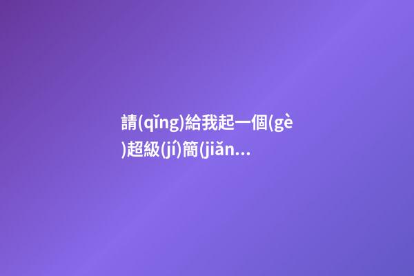 請(qǐng)給我起一個(gè)超級(jí)簡(jiǎn)單而又霸氣的公司名稱，對(duì)標(biāo)可口可樂(lè)-第1張-公司起名-玄機(jī)派