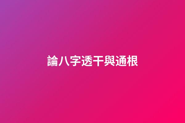 論八字透干與通根