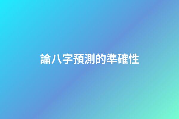 論八字預測的準確性