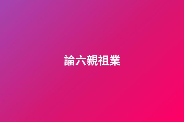 論六親祖業