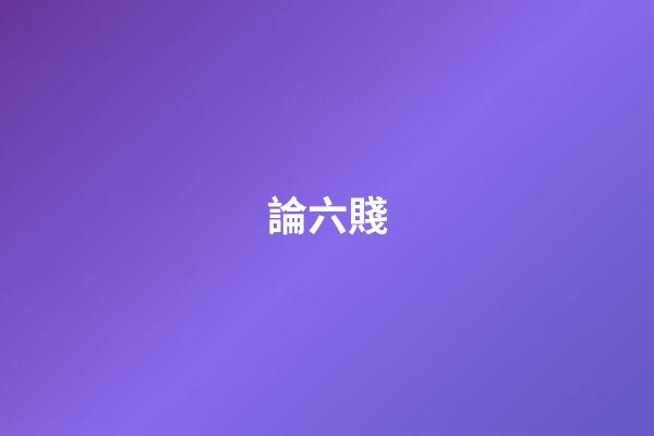 論六賤