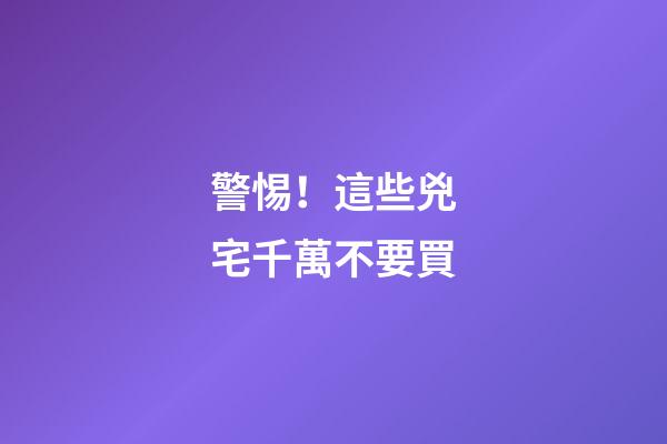 警惕！這些兇宅千萬不要買