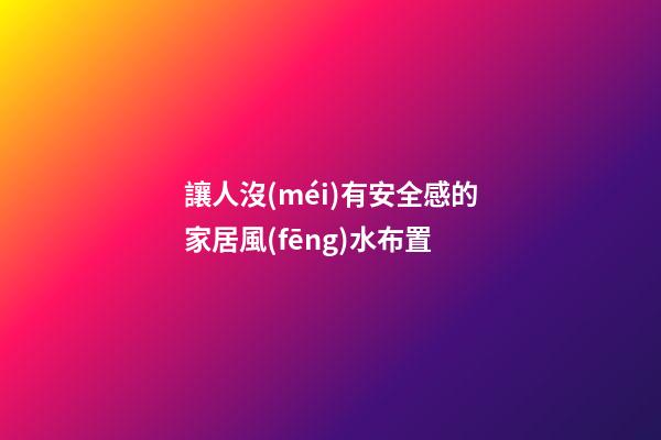 讓人沒(méi)有安全感的家居風(fēng)水布置