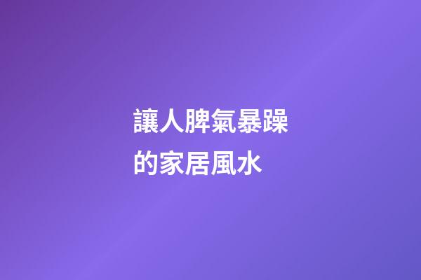 讓人脾氣暴躁的家居風水