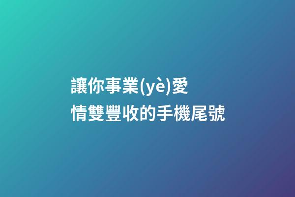 讓你事業(yè)愛情雙豐收的手機尾號