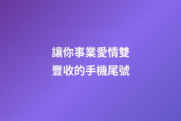讓你事業愛情雙豐收的手機尾號