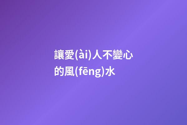 讓愛(ài)人不變心的風(fēng)水
