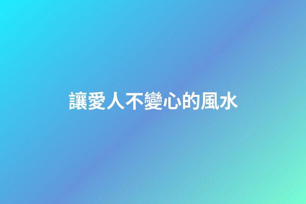 讓愛人不變心的風水