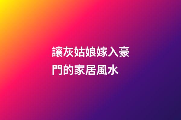 讓灰姑娘嫁入豪門的家居風水
