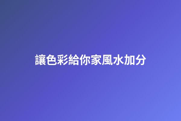 讓色彩給你家風水加分