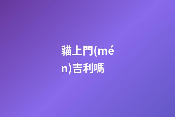 貓上門(mén)吉利嗎