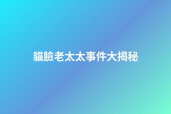貓臉老太太事件大揭秘