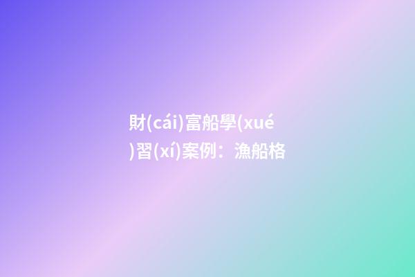 財(cái)富船學(xué)習(xí)案例：漁船格