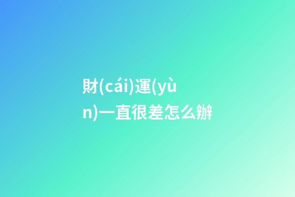 財(cái)運(yùn)一直很差怎么辦