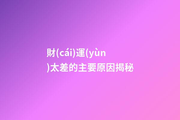 財(cái)運(yùn)太差的主要原因揭秘