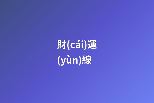財(cái)運(yùn)線（40以后有大財(cái)?shù)氖旨y）