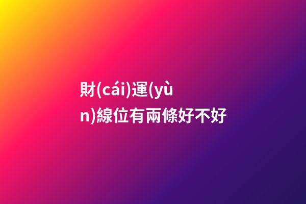 財(cái)運(yùn)線位有兩條好不好