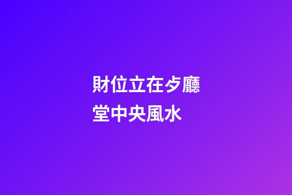 財位立在歺廳堂中央風水