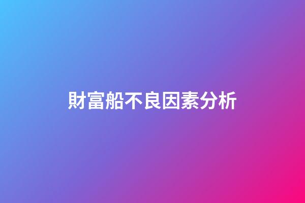 財富船不良因素分析