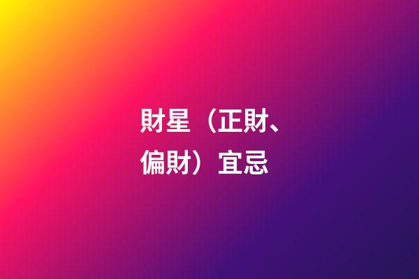 財星（正財、偏財）宜忌