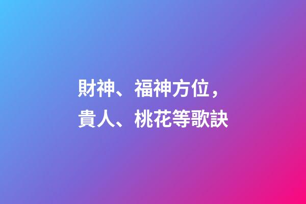 財神、福神方位，貴人、桃花等歌訣